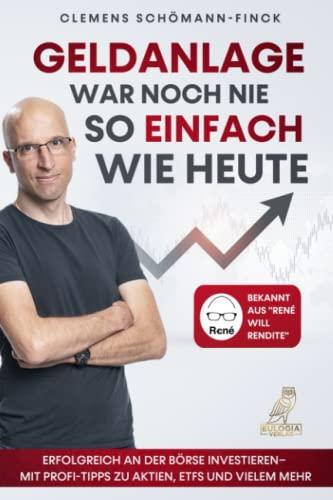 Geldanlage war noch nie so einfach wie heute: Erfolgreich an der Börse investieren - Mit Profi-Tipps zu Aktien, ETFs und vielem mehr - Bekannt aus „René will Rendite“