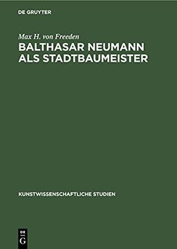 Balthasar Neumann als Stadtbaumeister (Kunstwissenschaftliche Studien, 20)