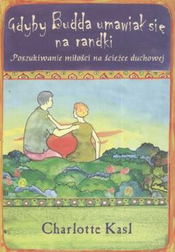 Gdyby Budda umawiał się na randki: Poszukiwanie miłości na ścieżce duchowej