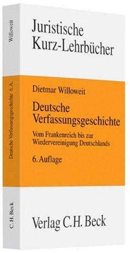 Deutsche Verfassungsgeschichte: Vom Frankenreich bis zur Wiedervereinigung Deutschlands: Vom Frankenreich bis zur Wiedervereinigung Deutschlands, Rechtsstand: voraussichtlich Juli 2009