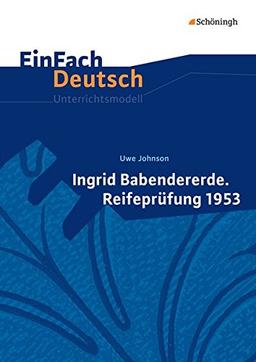 EinFach Deutsch Unterrichtsmodelle: Uwe Johnson: Ingrid Babendererde. Reifeprüfung 1953: Gymnasiale Oberstufe