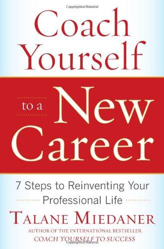 Coach Yourself to a New Career: 7 Steps to Reinventing Your Professional Life