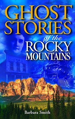 Ghost Stories of the Rocky Mountains: Volume I (Ghost Stories (Lone Pine))