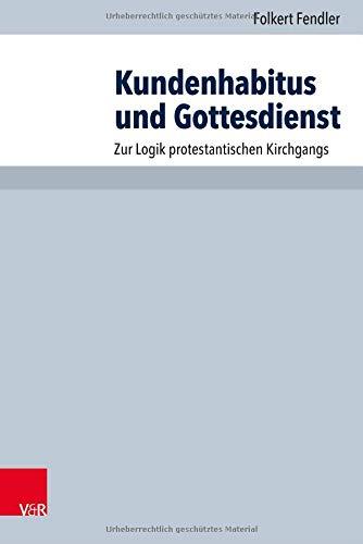 Kundenhabitus und Gottesdienst: Zur Logik protestantischen Kirchgangs (Arbeiten zur Pastoraltheologie, Liturgik und Hymnologie, Band 94)