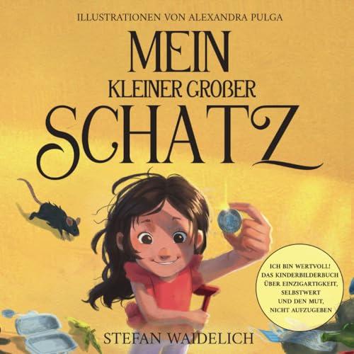 Mein kleiner großer Schatz: Ich bin wertvoll! Das Kinderbilderbuch über Einzigartigkeit, Selbstwert und den Mut, nicht aufzugeben.