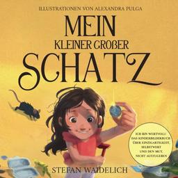 Mein kleiner großer Schatz: Ich bin wertvoll! Das Kinderbilderbuch über Einzigartigkeit, Selbstwert und den Mut, nicht aufzugeben.