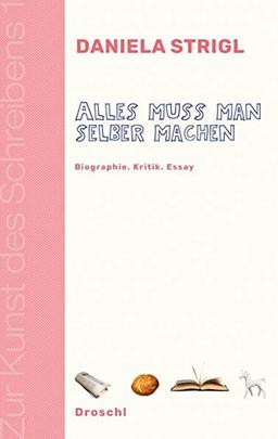 Alles muss man selber machen: Biographie Kritik Essay (Zur Kunst des Schreibens / Hg. v. Franz-Nabl-Institut für Literaturforschung und Literaturhaus ... für Germanistik der Universität Graz)