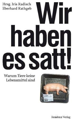 Wir haben es satt!: Warum Tiere keine Lebensmittel sind