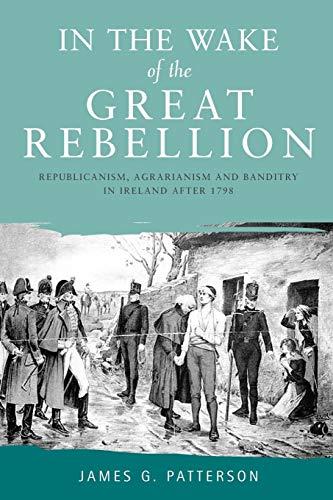 In the Wake of the Great Rebellion: Republicanism, Agrarianism and Banditry in Ireland After 1798