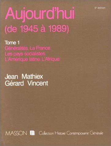 Aujourd'hui (de 1945 à 1990). Vol. 1. Généralités, la France, les pays socialistes, l'Amérique latine, l'Afrique