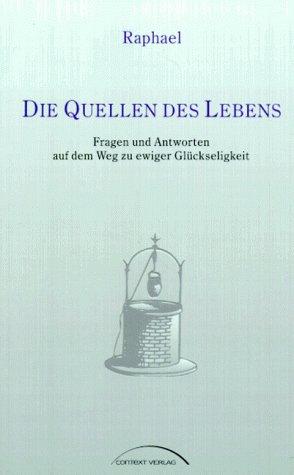 Die Quellen des Lebens. Fragen und Antworten auf dem Weg zu ewiger Glückseligkeit