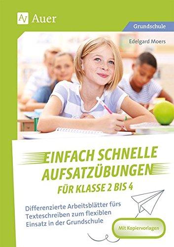 Einfach schnelle Aufsatzübungen für Klasse 2 bis 4: Differenzierte Arbeitsblätter fürs Texteschreiben zum flexiblen Einsatz in der Grundschule