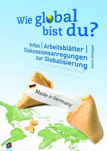 Wie global bist du?: Infos, Arbeitsblätter, Diskussionsanregungen zur Globalisierung