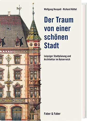 Der Traum von einer schönen Stadt: Leipziger Stadtplanung und Architektur im Kaiserreich