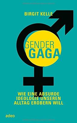 GenderGaga: Wie eine absurde Ideologie unseren Alltag erobern will.