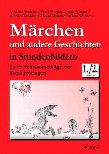 Märchen und andere Geschichten in Stundenbildern 1./2. Klasse: Unterrichtsvorschläge mit illustrieten Text- und Arbeitsblättern als Kopiervorlagen