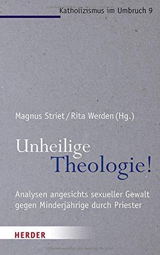 Unheilige Theologie!: Analysen angesichts sexueller Gewalt gegen Minderjährige durch Priester (Katholizismus im Umbruch)