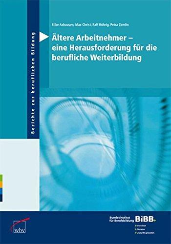 Ältere Arbeitnehmer - eine Herausforderung für die berufliche Weiterbildung: Wissenschaftliche Grundlagen und Ziele (Berichte zur beruflichen Bildung)