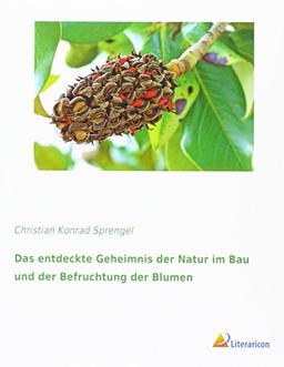 Das entdeckte Geheimnis der Natur im Bau und der Befruchtung der Blumen