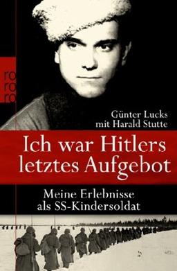 Ich war Hitlers letztes Aufgebot: Meine Erlebnisse als SS-Kindersoldat