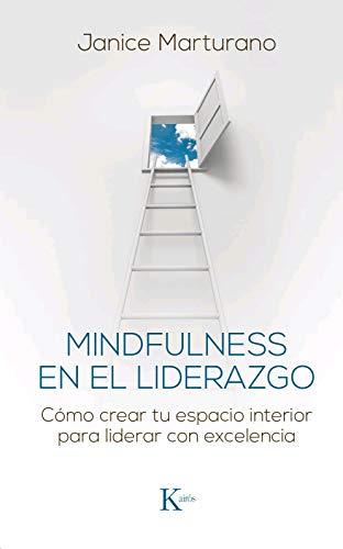 Mindfulness En El Liderazgo: Cómo Crear Tu Espacio Interior Para Liderar Con Excelencia (Psicología)