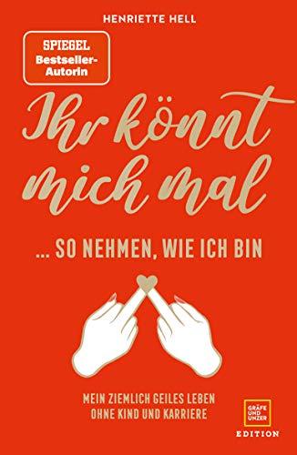 Ihr könnt mich mal so nehmen, wie ich bin: Mein ziemlich geiles Leben ohne Kind und Karriere (Gräfe und Unzer Einzeltitel)