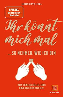 Ihr könnt mich mal so nehmen, wie ich bin: Mein ziemlich geiles Leben ohne Kind und Karriere (Gräfe und Unzer Einzeltitel)