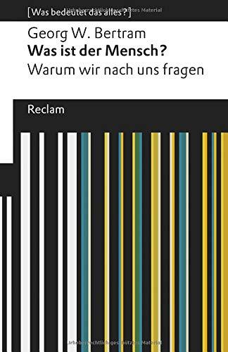 Was ist der Mensch?: Warum wir nach uns fragen. [Was bedeutet das alles?] (Reclams Universal-Bibliothek)