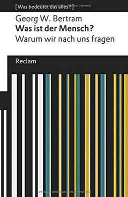 Was ist der Mensch?: Warum wir nach uns fragen. [Was bedeutet das alles?] (Reclams Universal-Bibliothek)