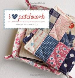 I Love Patchwork: 21 Irresistible Zakka Projects to Sew