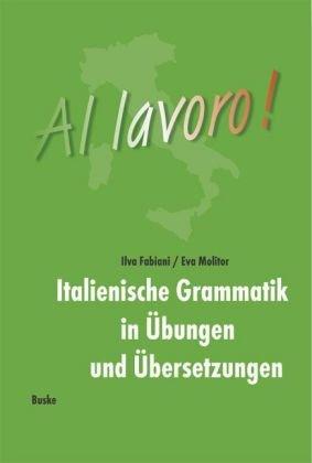 Al lavoro!: Italienische Grammatik in Übungen und Übersetzungen.