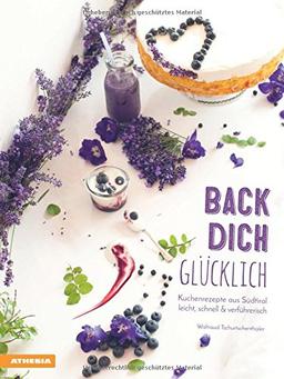 Back dich glücklich: Kuchenrezepte aus Südtirol - leicht, schnell & verführerisch