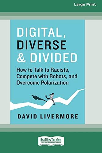 Digital, Diverse & Divided: How to Talk to Racists, Compete with Robots, and Overcome Polarization [Large Print 16 Pt Edition]