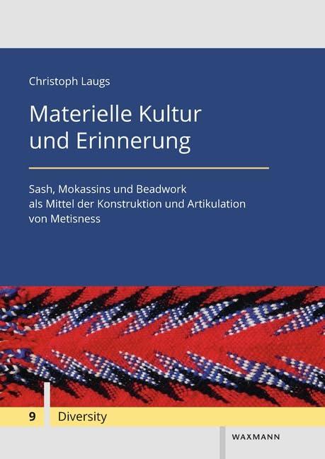 Materielle Kultur und Erinnerung: Sash, Mokassins und Beadwork als Mittel der Konstruktion und Artikulation von Metisness (Diversity / Diversité / Diversität)