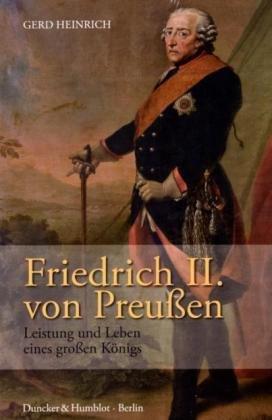 Friedrich II. von Preußen: Leistung und Leben eines großen Königs