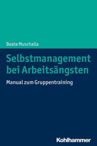 Selbstmanagement bei Arbeitsängsten: Manual zum Gruppentraining