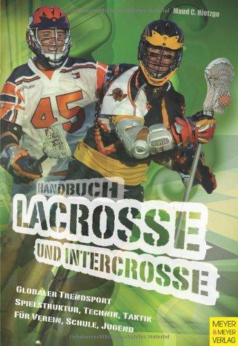 Handbuch für Lacrosse und Intercrosse: Technik - Training - Spielstruktur: Spielstruktur - Technik - Training