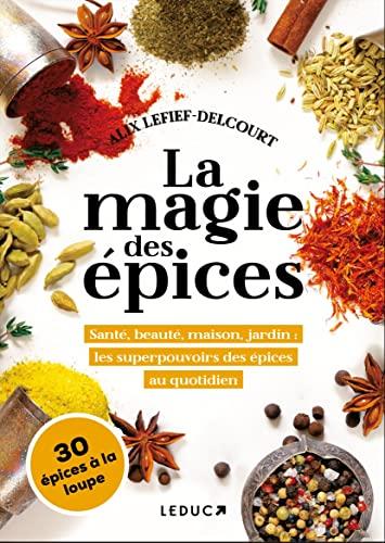 La magie des épices : santé, beauté, maison, jardin : les superpouvoirs des épices au quotidien