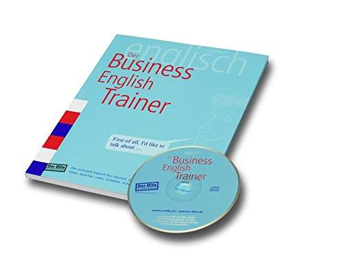 Der Business-English-Trainer: Das wichtigste Englisch fürs Geschäft, deutsch erklärt. Hören, Sprechen, Lesen, Schreiben. Sicherheit durch solide Grundfertigkeiten. (Der Dito - das beste Lernbuch)