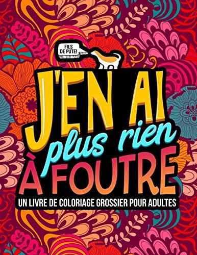 J'en ai plus rien à foutre : Un livre de coloriage grossier pour adultes