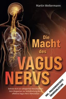 Die Macht des Vagus Nervs: Befreie dich von alltäglichen Beschwerden - Dein Wegweiser zur Selbstheilung durch effektive Vagus-Nerv-Stimulation (inkl. praxisorientierte Übungsanleitung)