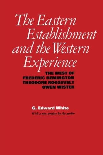 The Eastern Establishment and the Western Experience: The West of Frederic Remington, Theodore Roosevelt, and Owen Wister (American Studies Series)