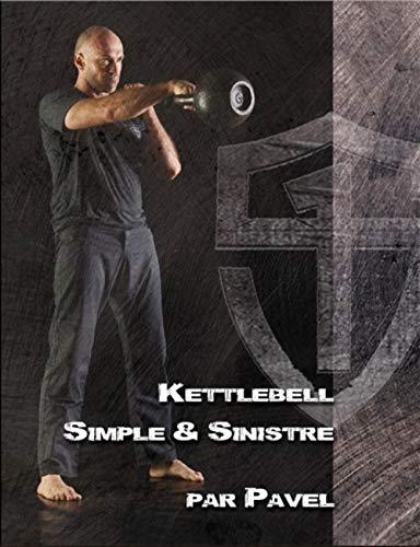 Kettlebell : simple & sinistre : méthode minimaliste, efficacité maximale