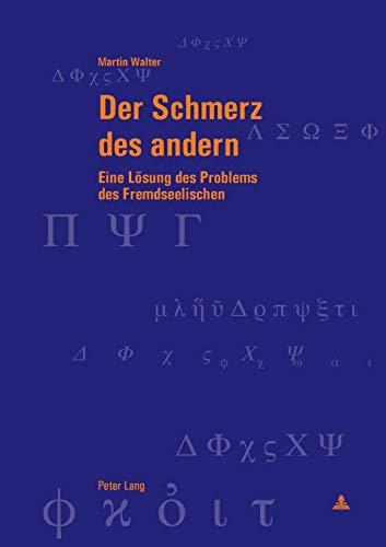 Der Schmerz des andern: Eine Lösung des Problems des Fremdseelischen (Berner Reihe philosophischer Studien, Band 51)