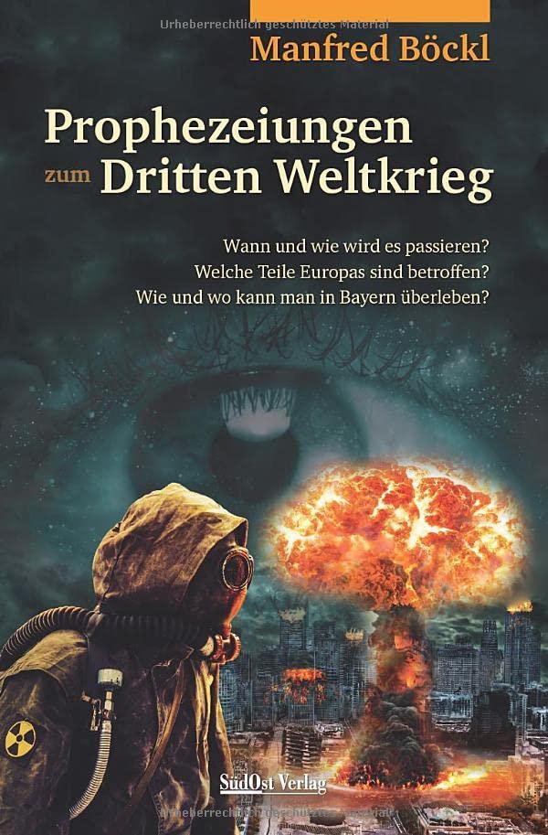 Prophezeiungen zum Dritten Weltkrieg: Wann und wie wird es passieren? Welche Teile Europas sind betroffen? Wie und wo kann man in Bayern überleben?