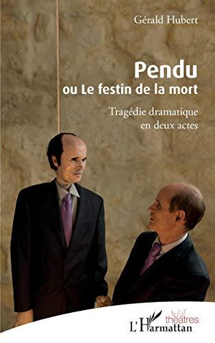 Pendu ou Le festin de la mort : tragédie dramatique en deux actes