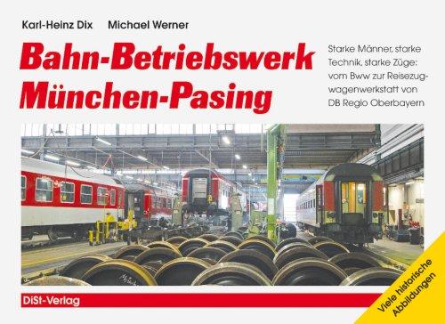 Bahn-Betriebswerk München-Pasing: Starke Männer, starke Technik,starke Züge: vom Bww zur Reisezugwagenwerkstatt von DB Regio Oberbayern