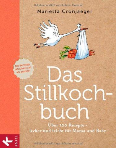 Das Stillkochbuch: Über 100 Rezepte - lecker und leicht für Mama und Baby