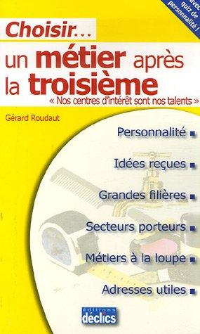 Choisir un métier après la troisième : nos centres d'intérêt sont nos talents : personnalité, idées reçues, grandes filières, secteurs porteurs, métiers à la loupe, adresses utiles