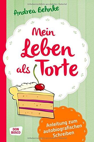 Mein Leben als Torte - Anleitung zum autobiografischen Schreiben